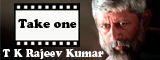 T K Rajeev Kumar - Take One 